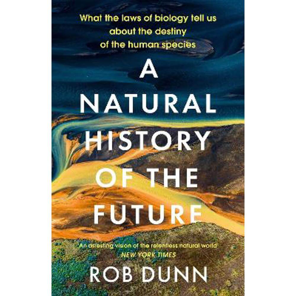 A Natural History of the Future: What the Laws of Biology Tell Us About the Destiny of the Human Species (Paperback) - Rob Dunn